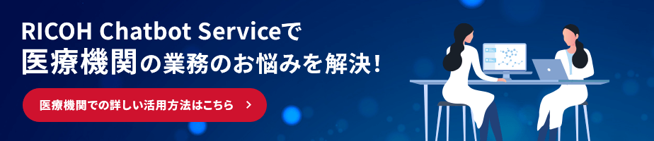 RICOH Chatbot Serviceで医療機関の業務のお悩みを解決! 医療機関での詳しい活用方法はこちら