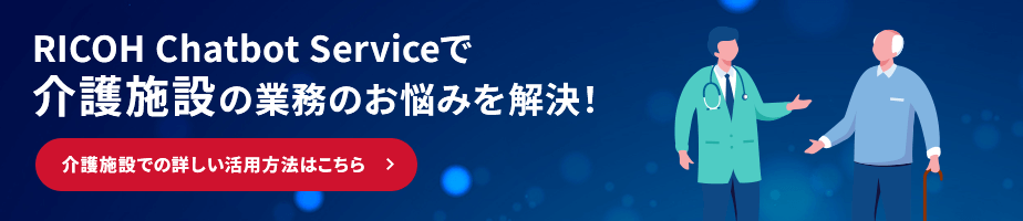 RICOH Chatbot Serviceで介護施設の業務のお悩みを解決! 介護施設での詳しい活用方法はこちら