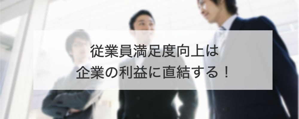 従業員満足度向上は、企業の利益に直結する！