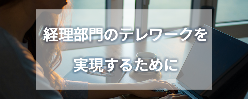 経理部門のテレワークを実現するために
