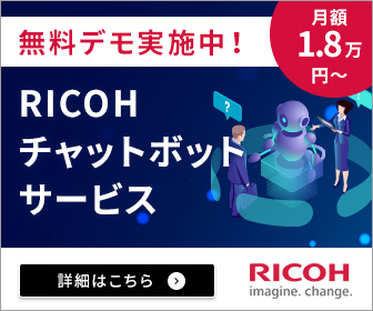 無料デモ実施中！RICOHチャットボットサービス 月額1.8万円～ 詳細はこちら